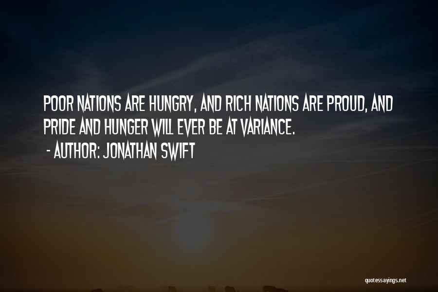 Jonathan Swift Quotes: Poor Nations Are Hungry, And Rich Nations Are Proud, And Pride And Hunger Will Ever Be At Variance.