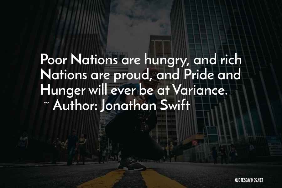 Jonathan Swift Quotes: Poor Nations Are Hungry, And Rich Nations Are Proud, And Pride And Hunger Will Ever Be At Variance.