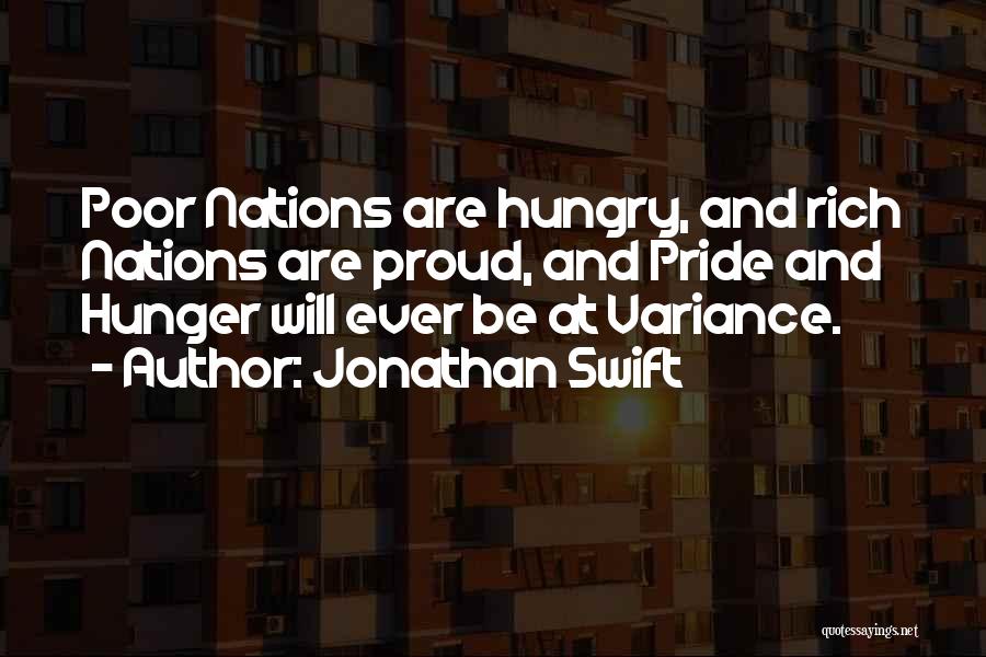 Jonathan Swift Quotes: Poor Nations Are Hungry, And Rich Nations Are Proud, And Pride And Hunger Will Ever Be At Variance.