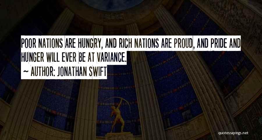 Jonathan Swift Quotes: Poor Nations Are Hungry, And Rich Nations Are Proud, And Pride And Hunger Will Ever Be At Variance.