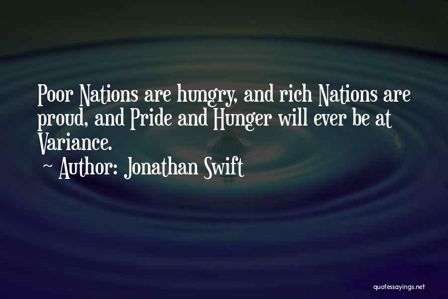 Jonathan Swift Quotes: Poor Nations Are Hungry, And Rich Nations Are Proud, And Pride And Hunger Will Ever Be At Variance.