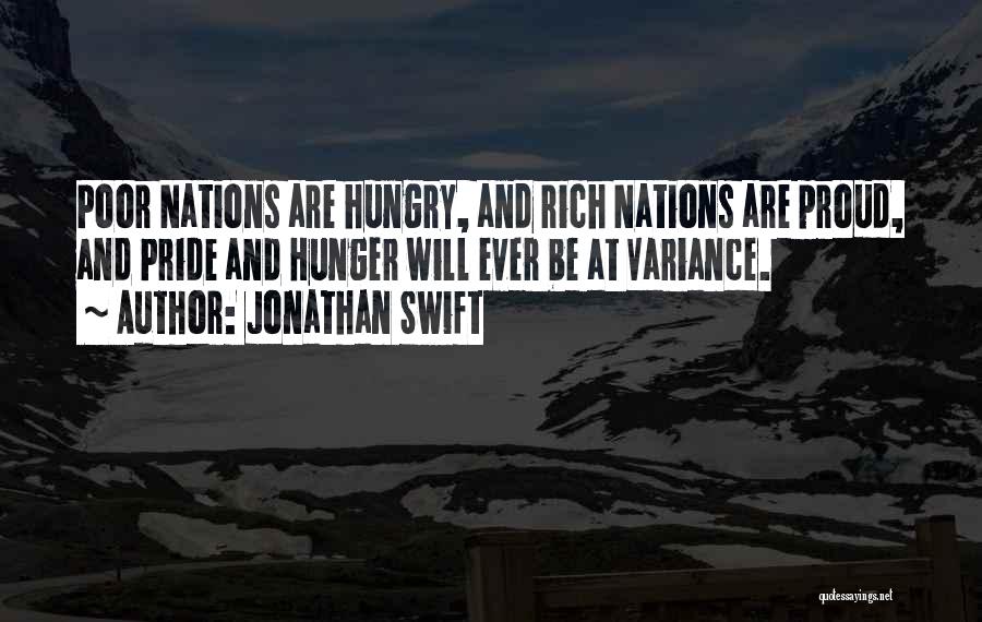 Jonathan Swift Quotes: Poor Nations Are Hungry, And Rich Nations Are Proud, And Pride And Hunger Will Ever Be At Variance.