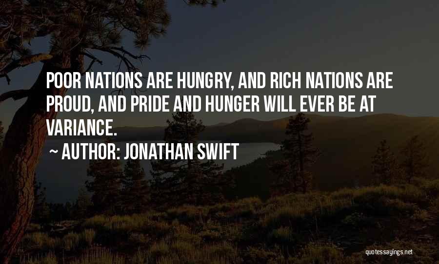 Jonathan Swift Quotes: Poor Nations Are Hungry, And Rich Nations Are Proud, And Pride And Hunger Will Ever Be At Variance.