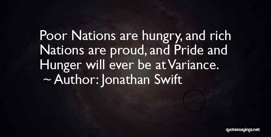 Jonathan Swift Quotes: Poor Nations Are Hungry, And Rich Nations Are Proud, And Pride And Hunger Will Ever Be At Variance.