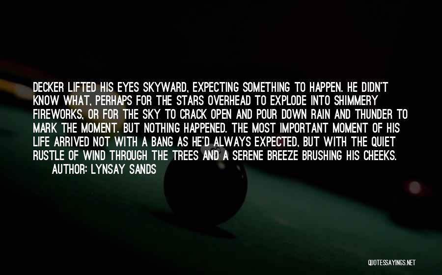 Lynsay Sands Quotes: Decker Lifted His Eyes Skyward, Expecting Something To Happen. He Didn't Know What, Perhaps For The Stars Overhead To Explode