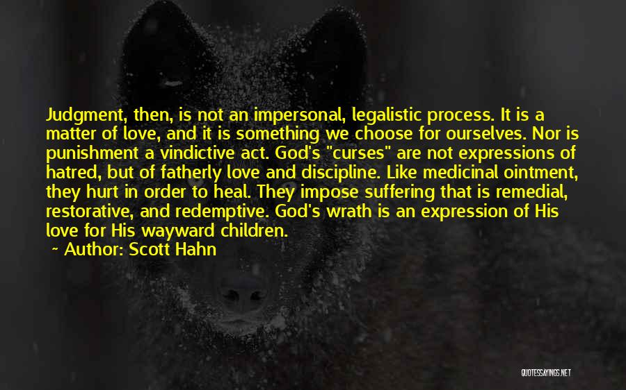 Scott Hahn Quotes: Judgment, Then, Is Not An Impersonal, Legalistic Process. It Is A Matter Of Love, And It Is Something We Choose