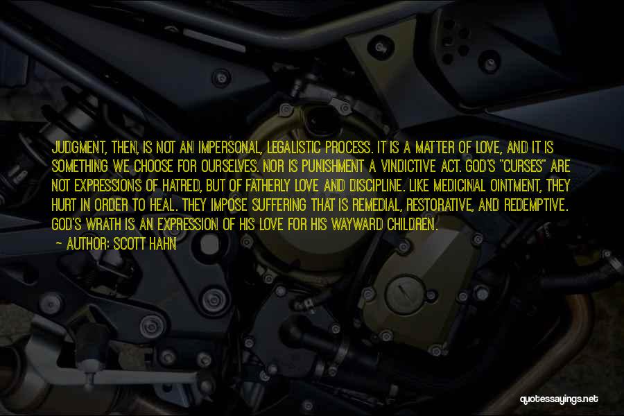 Scott Hahn Quotes: Judgment, Then, Is Not An Impersonal, Legalistic Process. It Is A Matter Of Love, And It Is Something We Choose