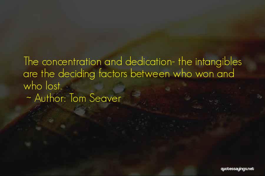 Tom Seaver Quotes: The Concentration And Dedication- The Intangibles Are The Deciding Factors Between Who Won And Who Lost.