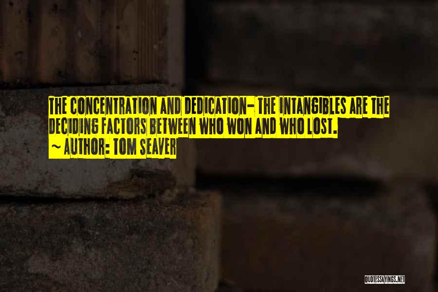 Tom Seaver Quotes: The Concentration And Dedication- The Intangibles Are The Deciding Factors Between Who Won And Who Lost.