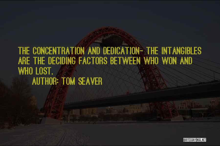 Tom Seaver Quotes: The Concentration And Dedication- The Intangibles Are The Deciding Factors Between Who Won And Who Lost.