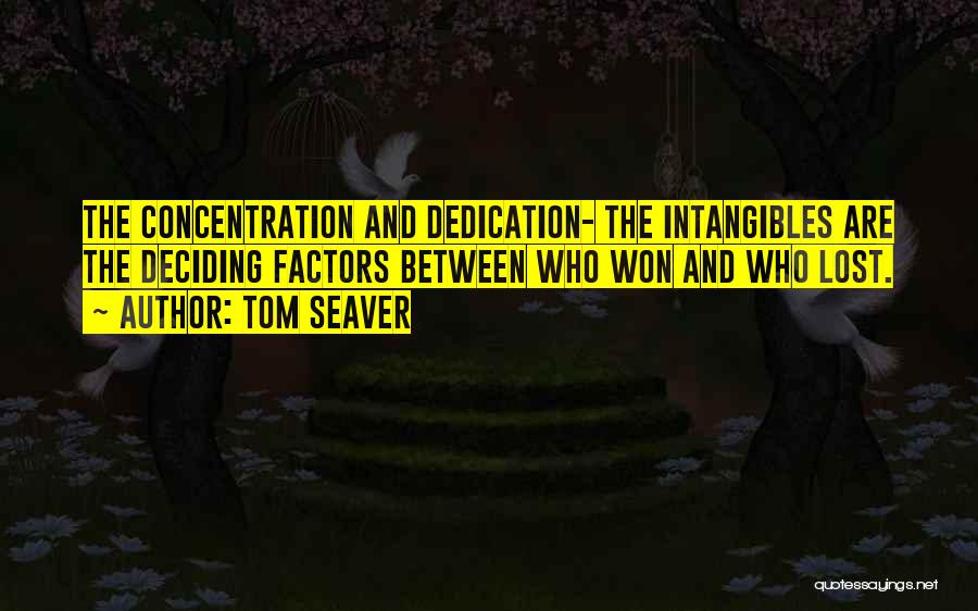 Tom Seaver Quotes: The Concentration And Dedication- The Intangibles Are The Deciding Factors Between Who Won And Who Lost.