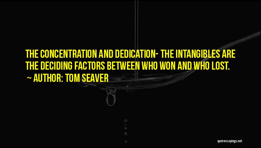 Tom Seaver Quotes: The Concentration And Dedication- The Intangibles Are The Deciding Factors Between Who Won And Who Lost.