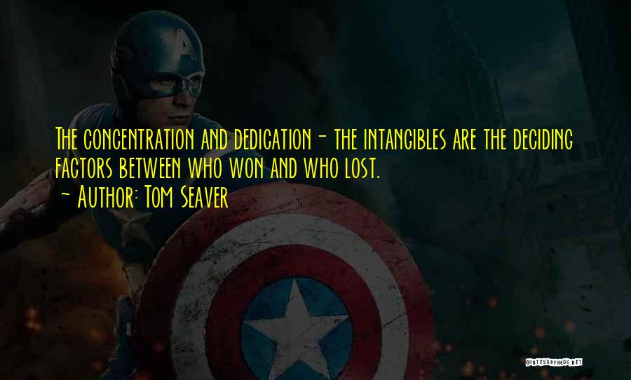 Tom Seaver Quotes: The Concentration And Dedication- The Intangibles Are The Deciding Factors Between Who Won And Who Lost.