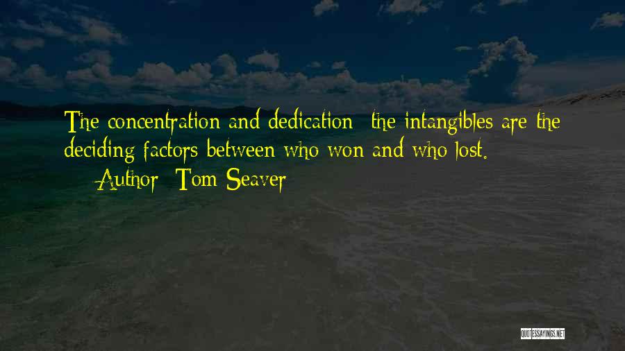Tom Seaver Quotes: The Concentration And Dedication- The Intangibles Are The Deciding Factors Between Who Won And Who Lost.
