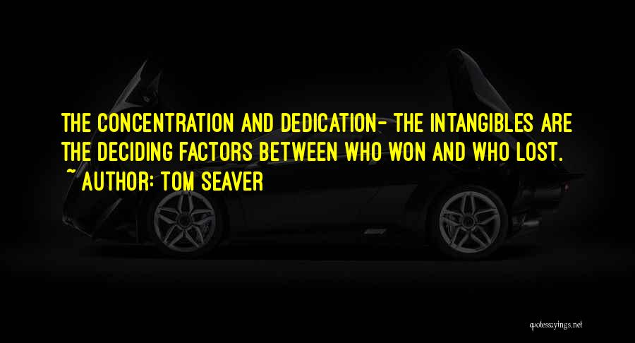 Tom Seaver Quotes: The Concentration And Dedication- The Intangibles Are The Deciding Factors Between Who Won And Who Lost.