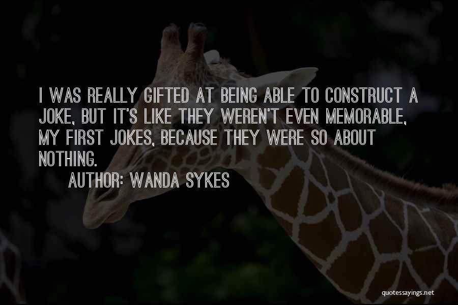 Wanda Sykes Quotes: I Was Really Gifted At Being Able To Construct A Joke, But It's Like They Weren't Even Memorable, My First