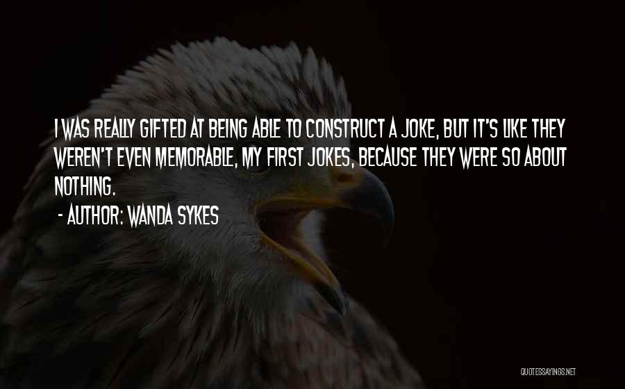 Wanda Sykes Quotes: I Was Really Gifted At Being Able To Construct A Joke, But It's Like They Weren't Even Memorable, My First