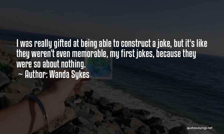 Wanda Sykes Quotes: I Was Really Gifted At Being Able To Construct A Joke, But It's Like They Weren't Even Memorable, My First