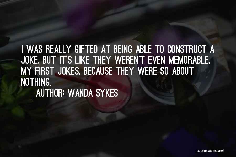 Wanda Sykes Quotes: I Was Really Gifted At Being Able To Construct A Joke, But It's Like They Weren't Even Memorable, My First