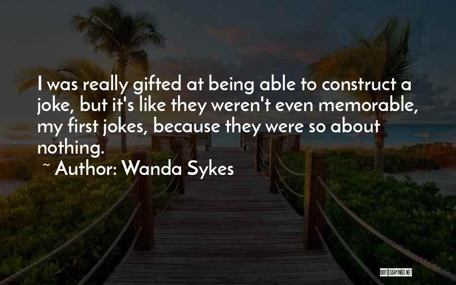 Wanda Sykes Quotes: I Was Really Gifted At Being Able To Construct A Joke, But It's Like They Weren't Even Memorable, My First