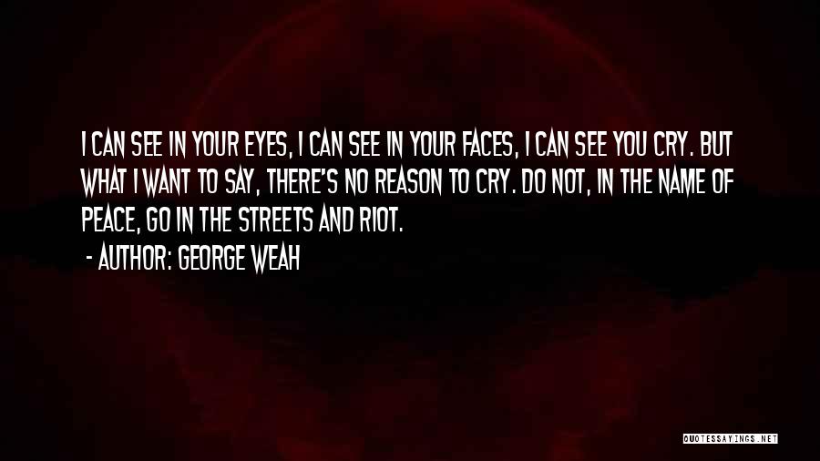 George Weah Quotes: I Can See In Your Eyes, I Can See In Your Faces, I Can See You Cry. But What I