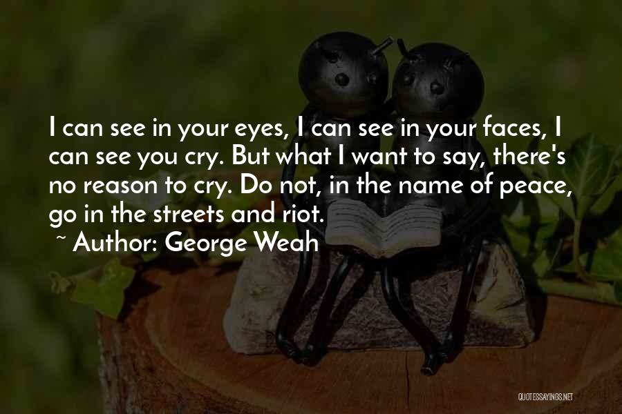 George Weah Quotes: I Can See In Your Eyes, I Can See In Your Faces, I Can See You Cry. But What I