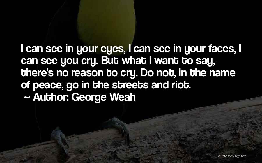 George Weah Quotes: I Can See In Your Eyes, I Can See In Your Faces, I Can See You Cry. But What I