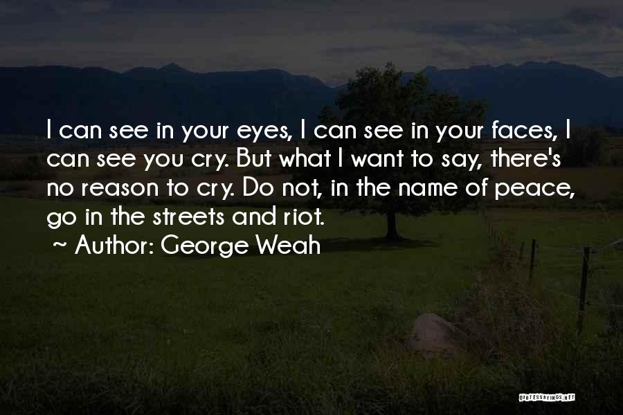 George Weah Quotes: I Can See In Your Eyes, I Can See In Your Faces, I Can See You Cry. But What I