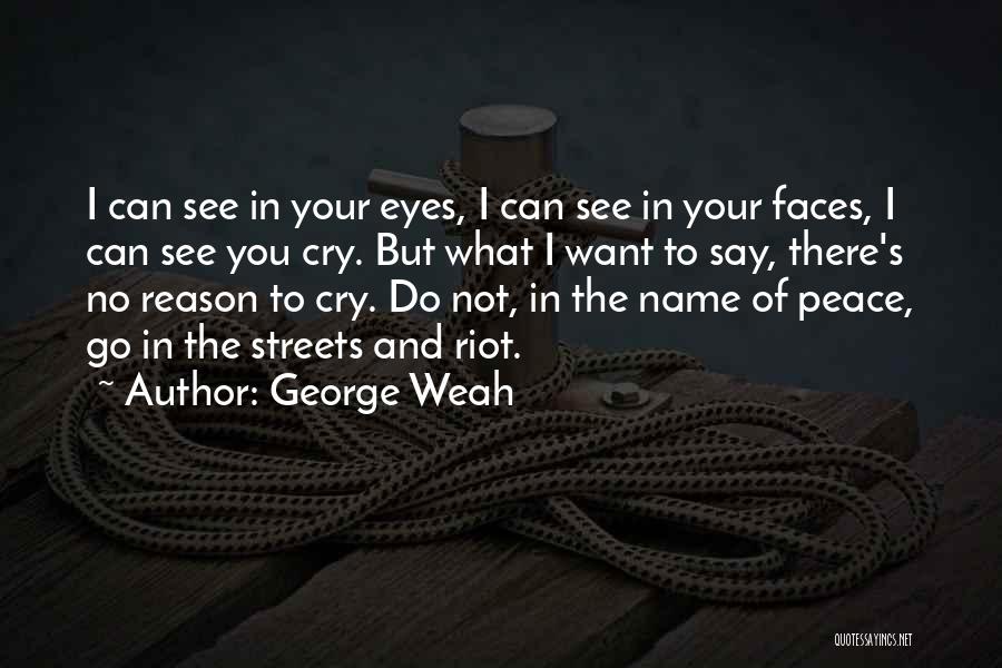 George Weah Quotes: I Can See In Your Eyes, I Can See In Your Faces, I Can See You Cry. But What I