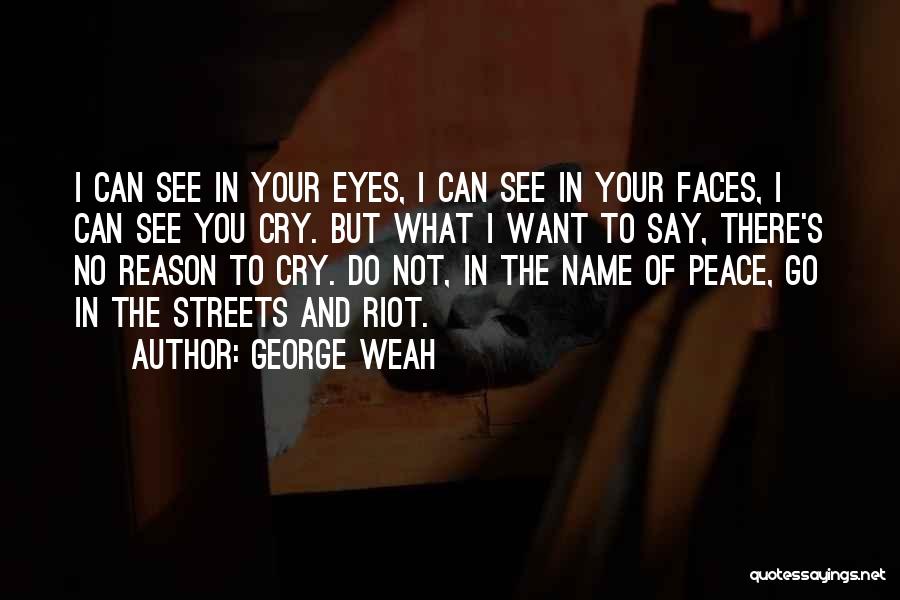 George Weah Quotes: I Can See In Your Eyes, I Can See In Your Faces, I Can See You Cry. But What I