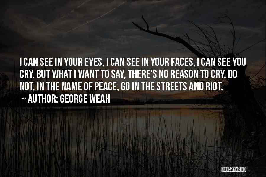 George Weah Quotes: I Can See In Your Eyes, I Can See In Your Faces, I Can See You Cry. But What I