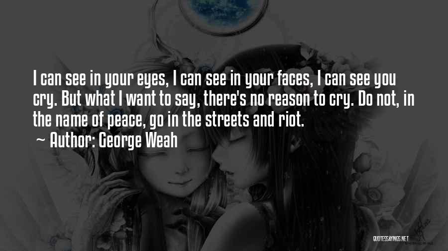 George Weah Quotes: I Can See In Your Eyes, I Can See In Your Faces, I Can See You Cry. But What I