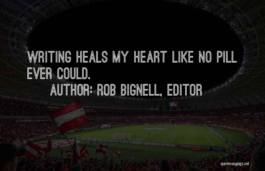 Rob Bignell, Editor Quotes: Writing Heals My Heart Like No Pill Ever Could.