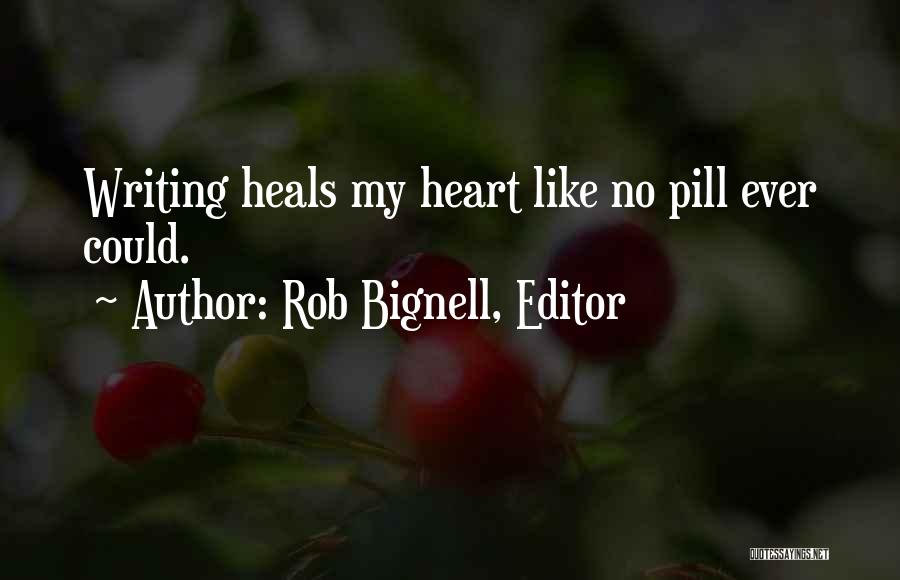 Rob Bignell, Editor Quotes: Writing Heals My Heart Like No Pill Ever Could.