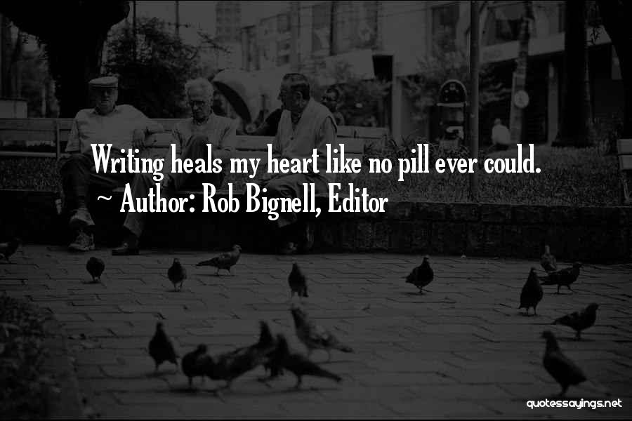 Rob Bignell, Editor Quotes: Writing Heals My Heart Like No Pill Ever Could.