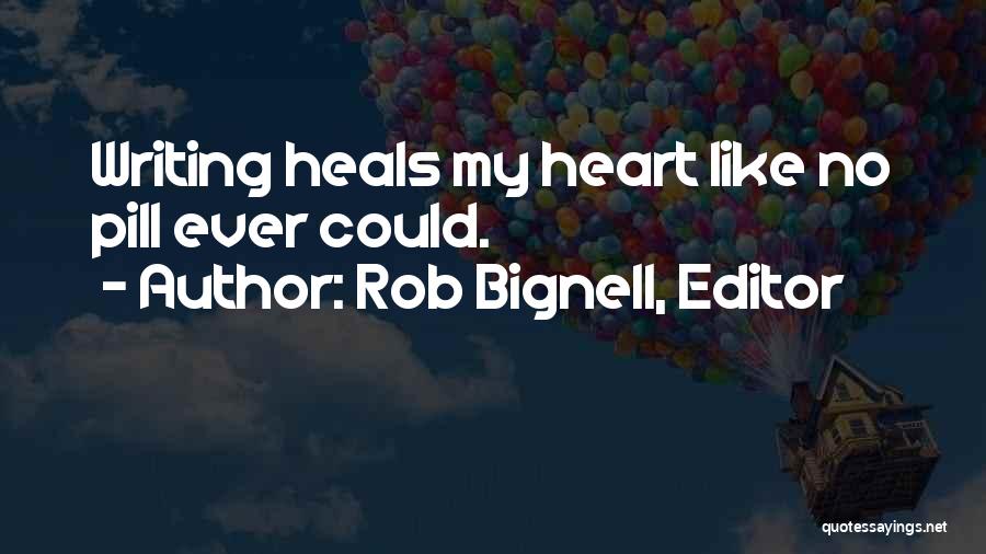 Rob Bignell, Editor Quotes: Writing Heals My Heart Like No Pill Ever Could.