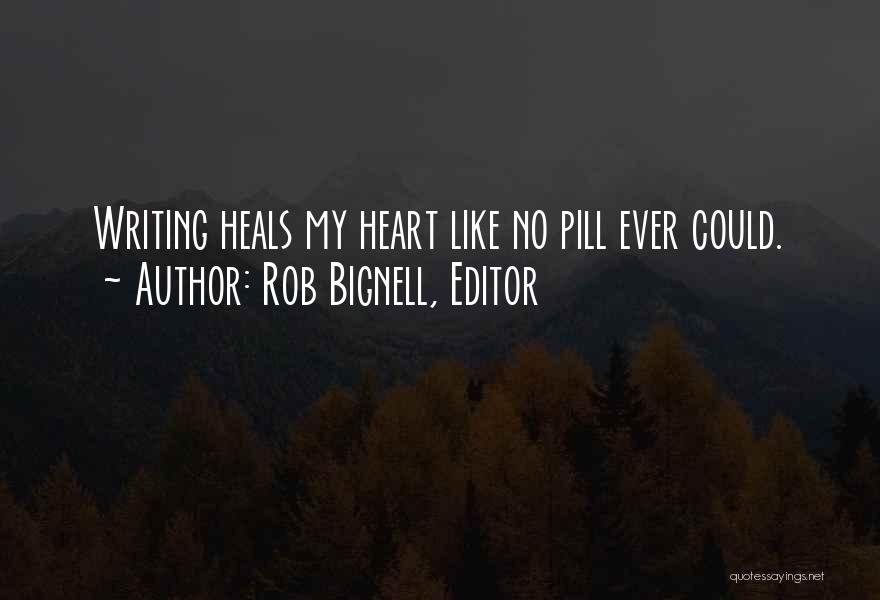 Rob Bignell, Editor Quotes: Writing Heals My Heart Like No Pill Ever Could.