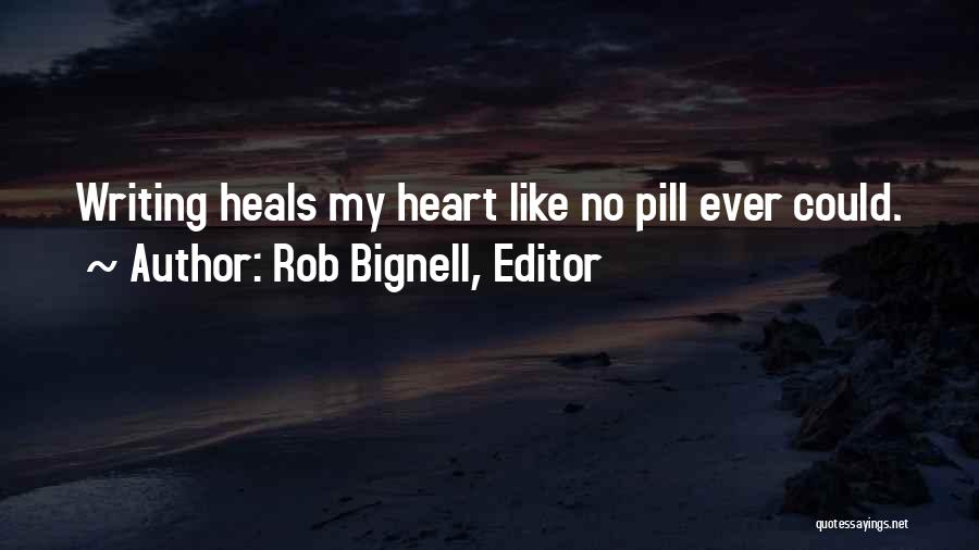 Rob Bignell, Editor Quotes: Writing Heals My Heart Like No Pill Ever Could.