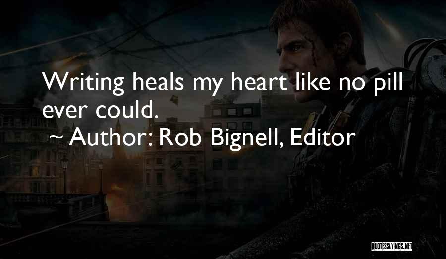 Rob Bignell, Editor Quotes: Writing Heals My Heart Like No Pill Ever Could.