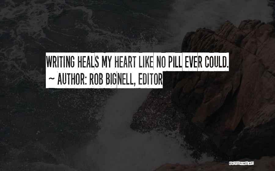 Rob Bignell, Editor Quotes: Writing Heals My Heart Like No Pill Ever Could.