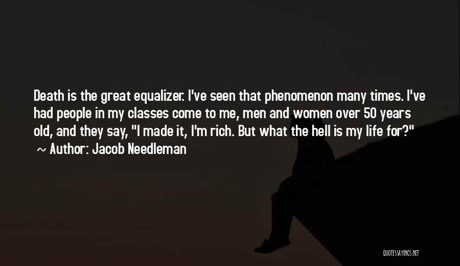 Jacob Needleman Quotes: Death Is The Great Equalizer. I've Seen That Phenomenon Many Times. I've Had People In My Classes Come To Me,