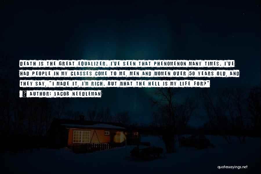 Jacob Needleman Quotes: Death Is The Great Equalizer. I've Seen That Phenomenon Many Times. I've Had People In My Classes Come To Me,