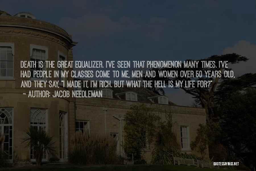Jacob Needleman Quotes: Death Is The Great Equalizer. I've Seen That Phenomenon Many Times. I've Had People In My Classes Come To Me,