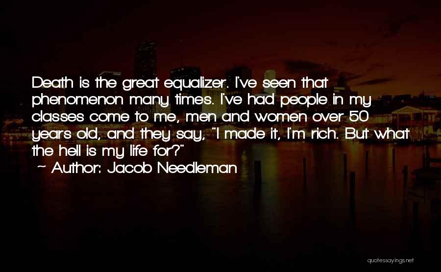 Jacob Needleman Quotes: Death Is The Great Equalizer. I've Seen That Phenomenon Many Times. I've Had People In My Classes Come To Me,