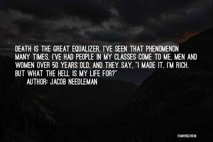 Jacob Needleman Quotes: Death Is The Great Equalizer. I've Seen That Phenomenon Many Times. I've Had People In My Classes Come To Me,