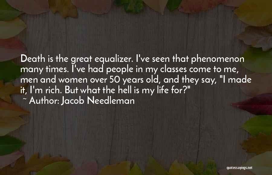 Jacob Needleman Quotes: Death Is The Great Equalizer. I've Seen That Phenomenon Many Times. I've Had People In My Classes Come To Me,