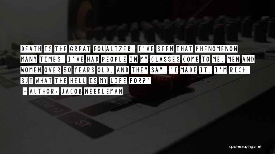 Jacob Needleman Quotes: Death Is The Great Equalizer. I've Seen That Phenomenon Many Times. I've Had People In My Classes Come To Me,
