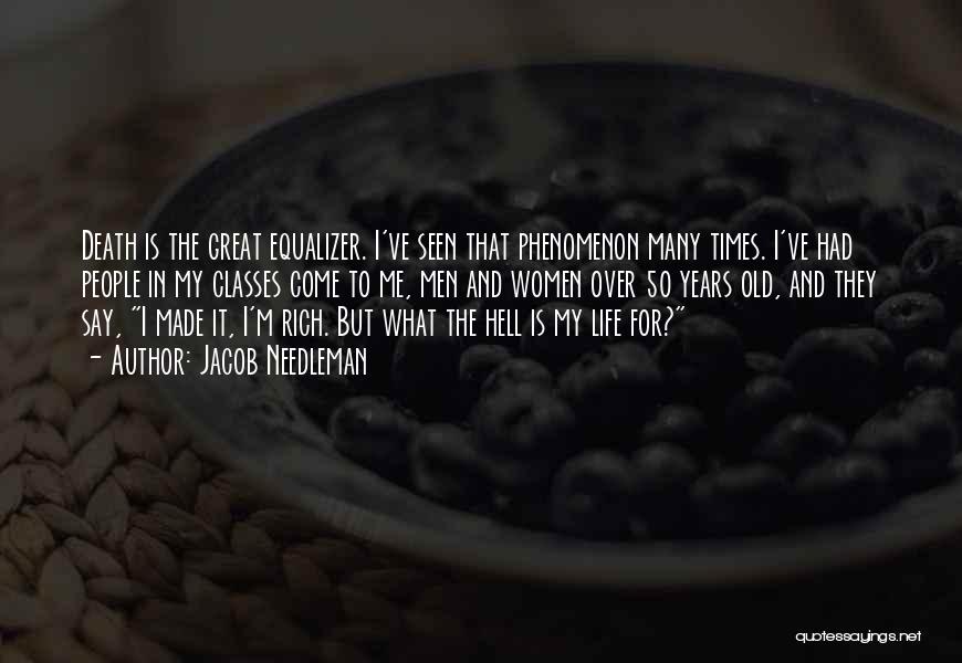 Jacob Needleman Quotes: Death Is The Great Equalizer. I've Seen That Phenomenon Many Times. I've Had People In My Classes Come To Me,
