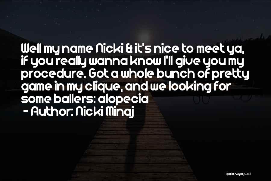 Nicki Minaj Quotes: Well My Name Nicki & It's Nice To Meet Ya, If You Really Wanna Know I'll Give You My Procedure.