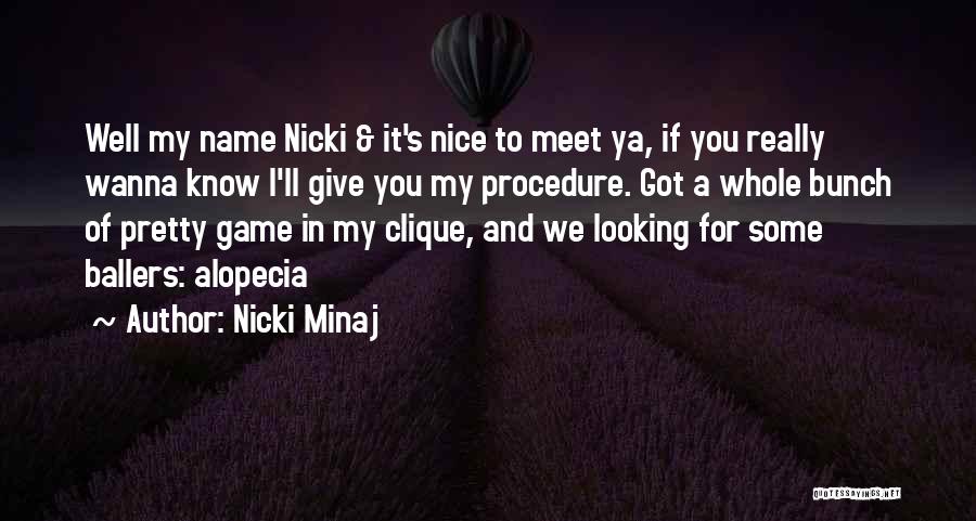 Nicki Minaj Quotes: Well My Name Nicki & It's Nice To Meet Ya, If You Really Wanna Know I'll Give You My Procedure.